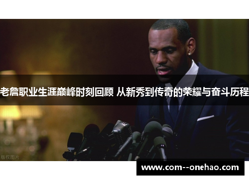 老詹职业生涯巅峰时刻回顾 从新秀到传奇的荣耀与奋斗历程 老詹职业生涯巅峰时刻回顾 从新秀到传奇的荣耀与奋斗历程