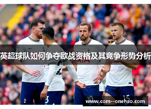 英超球队如何争夺欧战资格及其竞争形势分析