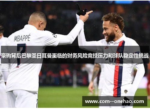 豪购背后巴黎圣日耳曼面临的财务风险竞技压力和球队稳定性挑战 豪购背后巴黎圣日耳曼面临的财务风险竞技压力和球队稳定性挑战