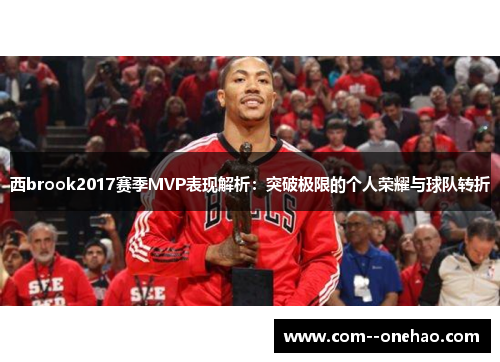 西brook2017赛季MVP表现解析:突破极限的个人荣耀与球队转折 西brook2017赛季MVP表现解析:突破极限的个人荣耀与球队转折