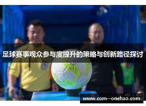 足球赛事观众参与度提升的策略与创新路径探讨 足球赛事观众参与度提升的策略与创新路径探讨