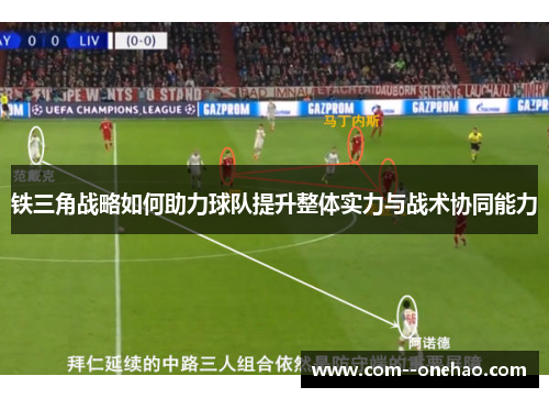 铁三角战略如何助力球队提升整体实力与战术协同能力