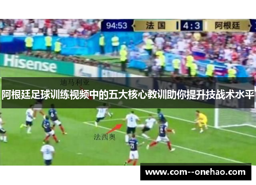 阿根廷足球训练视频中的五大核心教训助你提升技战术水平