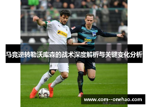 马竞逆转勒沃库森的战术深度解析与关键变化分析